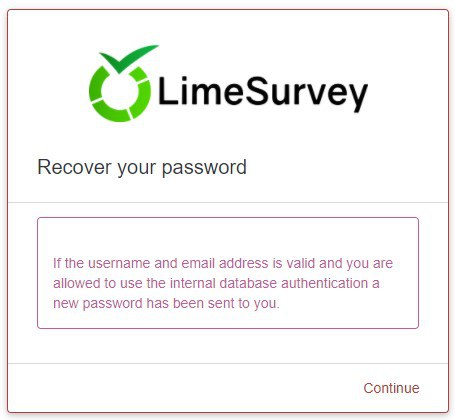 A new screen appears with the words If the username and email address is valid and you are allowed to use the internal database authentication, a new password has been sent to you. When you click Continue, you'll be taken back to the LimeSurvey login screen.